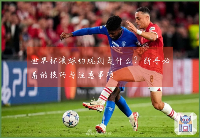 世界杯滚球的规则是什么？新手必看的技巧与注意事项