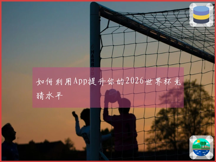 如何利用App提升你的2026世界杯竞猜水平