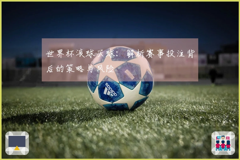 世界杯滚球买球：解析赛事投注背后的策略与风险