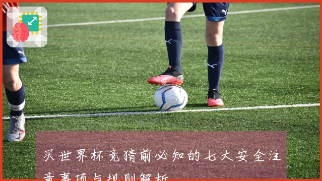 买世界杯竞猜前必知的七大安全注意事项与规则解析